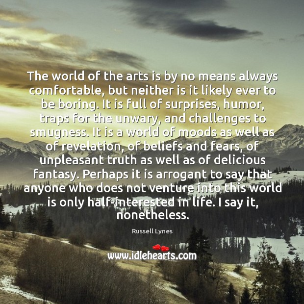 The world of the arts is by no means always comfortable, but Russell Lynes Picture Quote