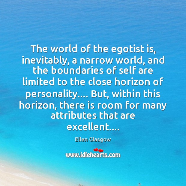 The world of the egotist is, inevitably, a narrow world, and the Ellen Glasgow Picture Quote