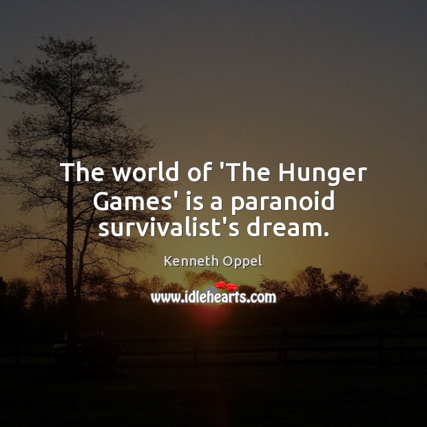 The world of ‘The Hunger Games’ is a paranoid survivalist’s dream. Kenneth Oppel Picture Quote