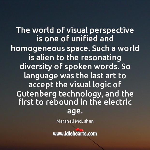 The world of visual perspective is one of unified and homogeneous space. 