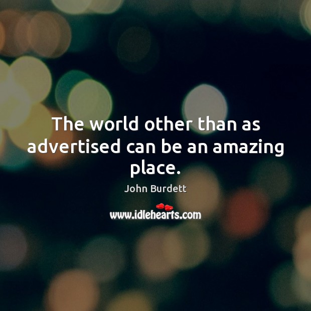 The world other than as advertised can be an amazing place. John Burdett Picture Quote