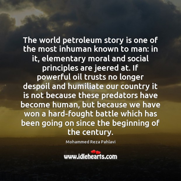 The world petroleum story is one of the most inhuman known to Mohammed Reza Pahlavi Picture Quote