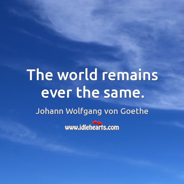 The world remains ever the same. Image