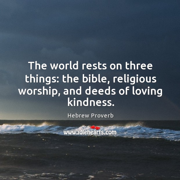 The world rests on three things: the bible, religious worship, and deeds of loving kindness. Hebrew Proverbs Image