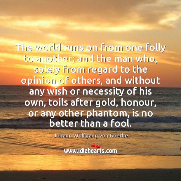 The world runs on from one folly to another; and the man Image