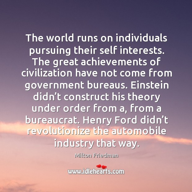 The world runs on individuals pursuing their self interests. Milton Friedman Picture Quote