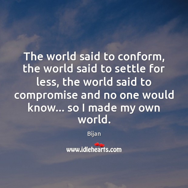 The world said to conform, the world said to settle for less, Bijan Picture Quote