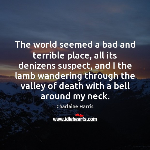 The world seemed a bad and terrible place, all its denizens suspect, Charlaine Harris Picture Quote