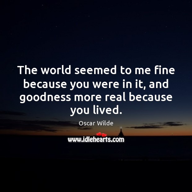 The world seemed to me fine because you were in it, and Oscar Wilde Picture Quote