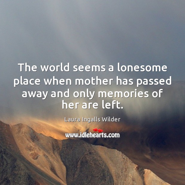 The world seems a lonesome place when mother has passed away and Laura Ingalls Wilder Picture Quote