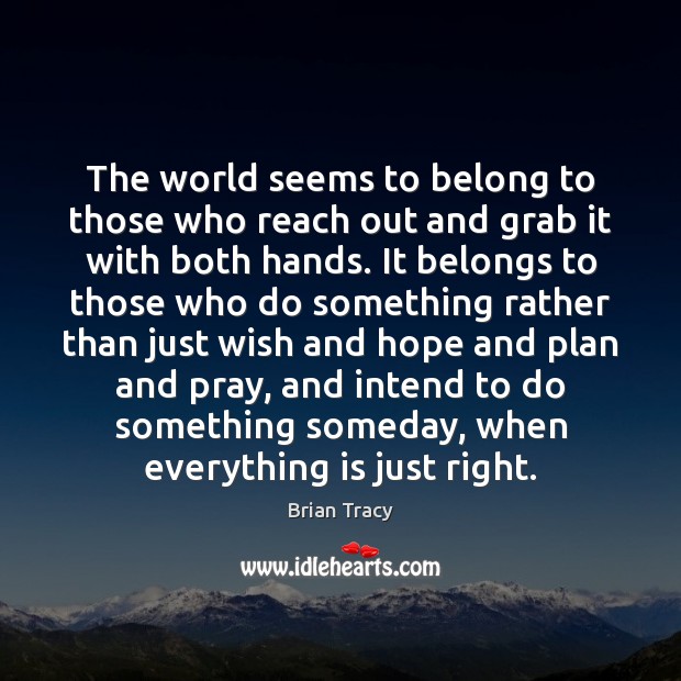 The world seems to belong to those who reach out and grab Brian Tracy Picture Quote