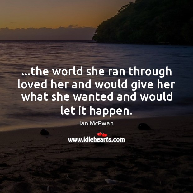 …the world she ran through loved her and would give her what Ian McEwan Picture Quote