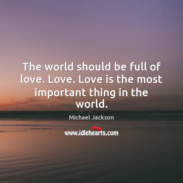 The world should be full of love. Love. Love is the most important thing in the world. Michael Jackson Picture Quote