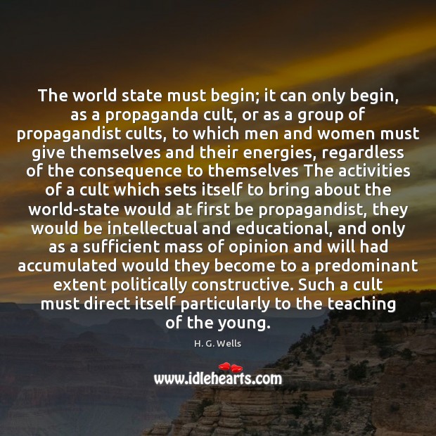 The world state must begin; it can only begin, as a propaganda H. G. Wells Picture Quote