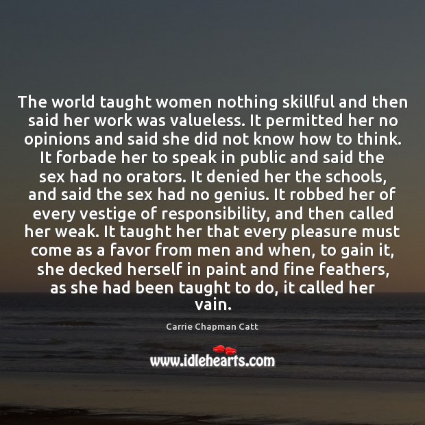 The world taught women nothing skillful and then said her work was Carrie Chapman Catt Picture Quote
