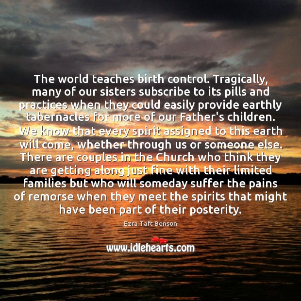 The world teaches birth control. Tragically, many of our sisters subscribe to Ezra Taft Benson Picture Quote
