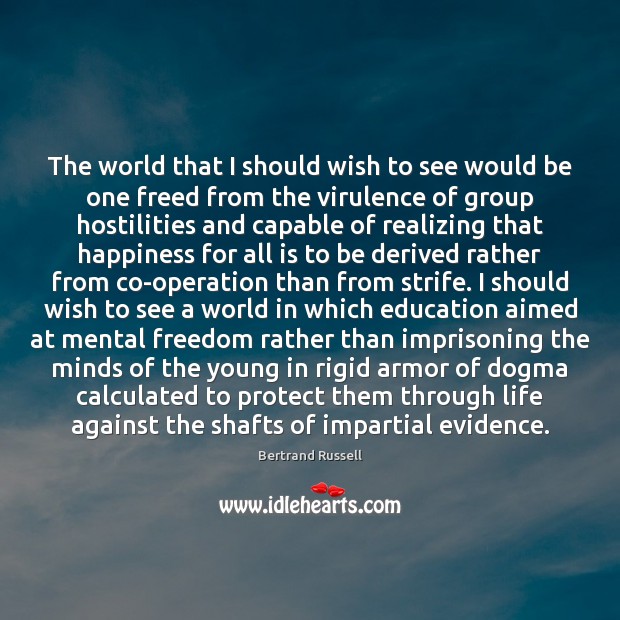 The world that I should wish to see would be one freed Bertrand Russell Picture Quote