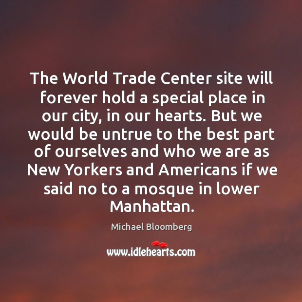 The world trade center site will forever hold a special place in our city Michael Bloomberg Picture Quote
