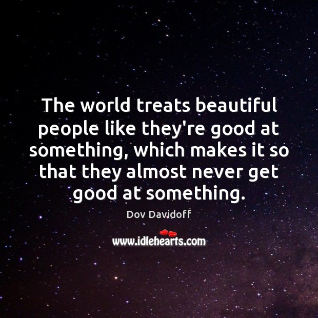 The world treats beautiful people like they’re good at something, which makes Dov Davidoff Picture Quote