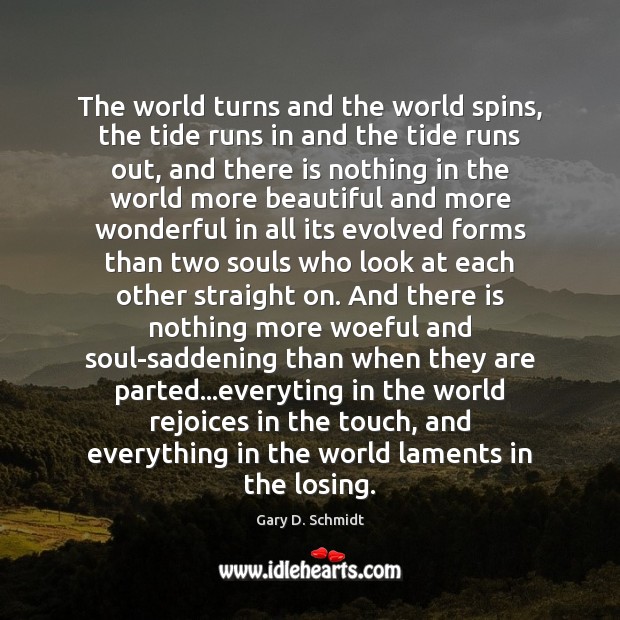 The world turns and the world spins, the tide runs in and Gary D. Schmidt Picture Quote