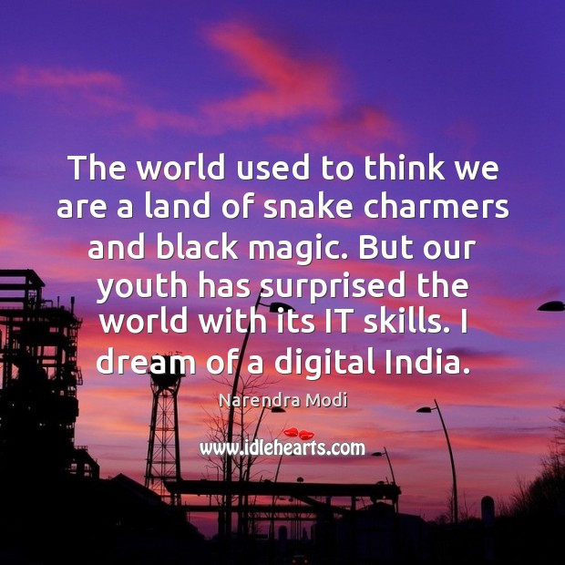 The world used to think we are a land of snake charmers Narendra Modi Picture Quote