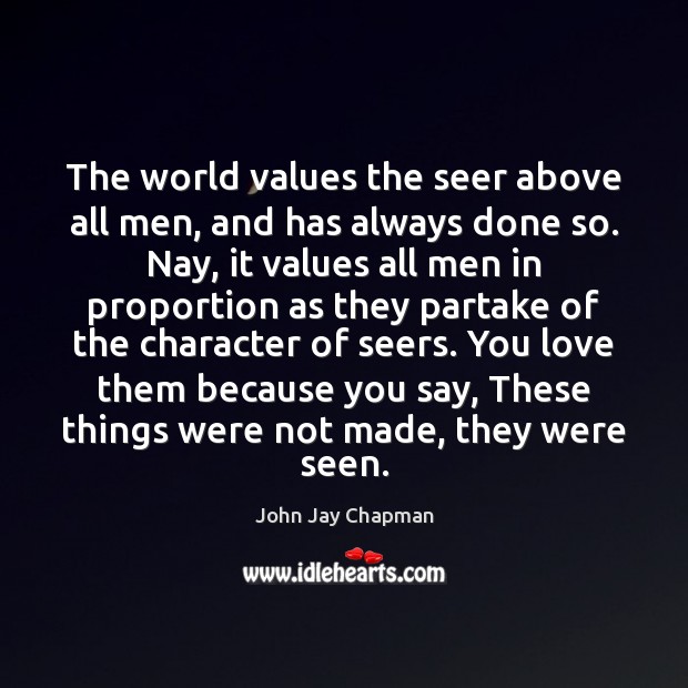 The world values the seer above all men, and has always done John Jay Chapman Picture Quote