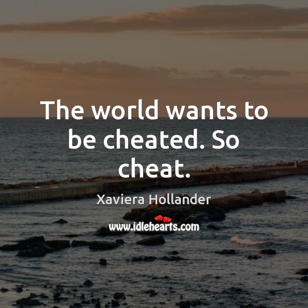 The world wants to be cheated. So cheat. Cheating Quotes Image