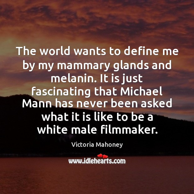 The world wants to define me by my mammary glands and melanin. Victoria Mahoney Picture Quote