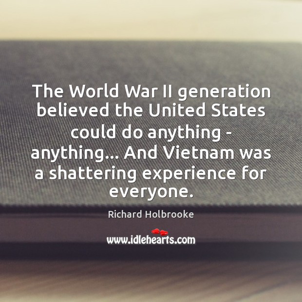 The World War II generation believed the United States could do anything Richard Holbrooke Picture Quote