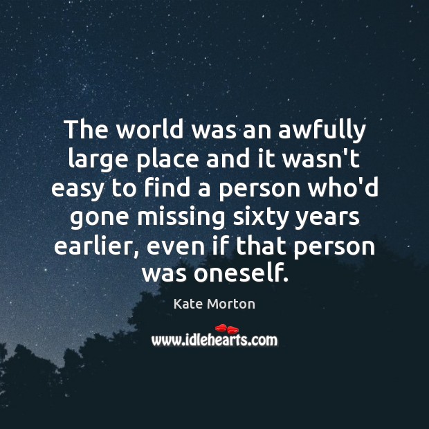 The world was an awfully large place and it wasn’t easy to Image