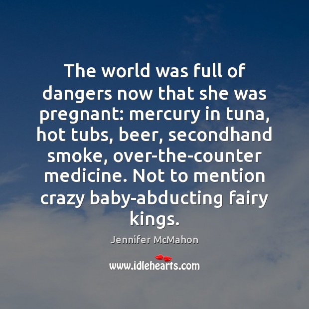 The world was full of dangers now that she was pregnant: mercury Jennifer McMahon Picture Quote