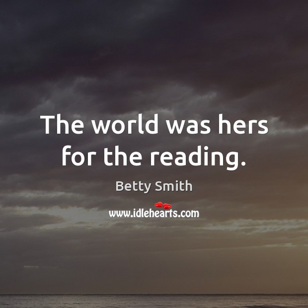 The world was hers for the reading. Betty Smith Picture Quote