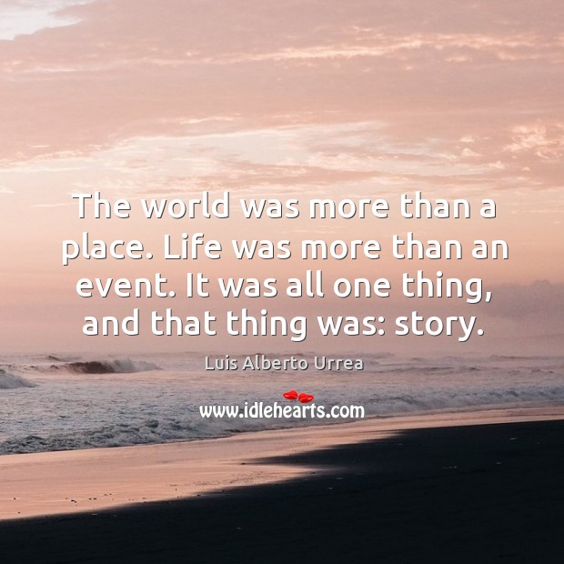 The world was more than a place. Life was more than an Luis Alberto Urrea Picture Quote