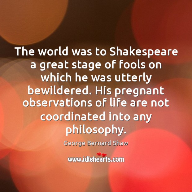 The world was to Shakespeare a great stage of fools on which Image