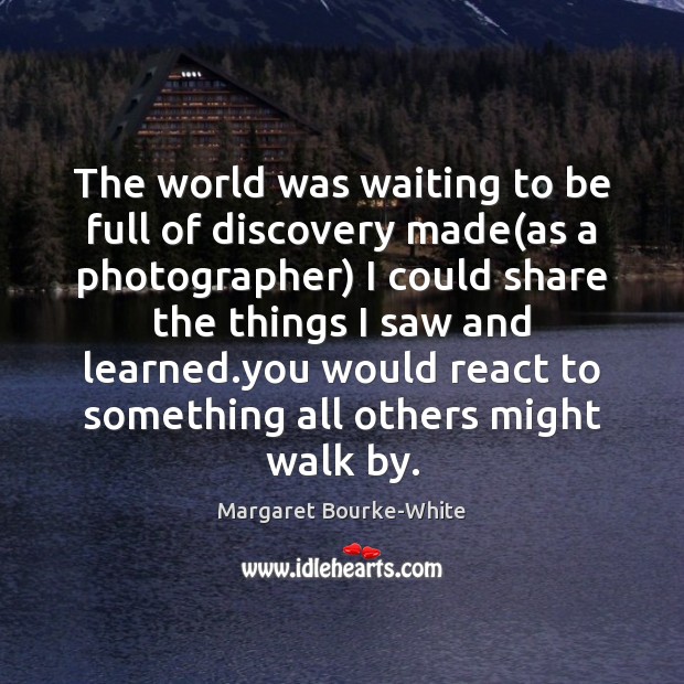 The world was waiting to be full of discovery made(as a Margaret Bourke-White Picture Quote