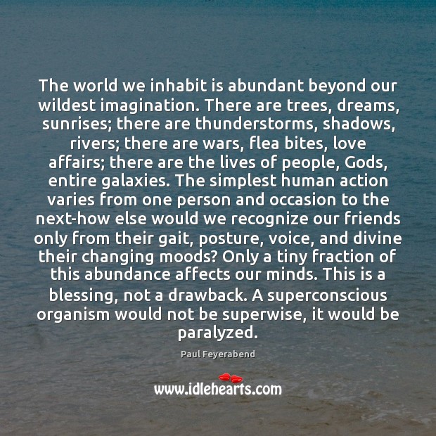 The world we inhabit is abundant beyond our wildest imagination. There are Paul Feyerabend Picture Quote