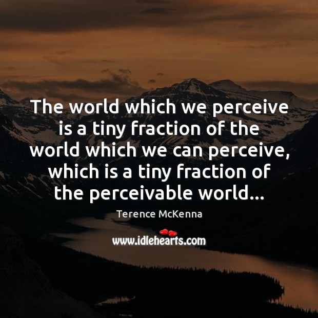 The world which we perceive is a tiny fraction of the world Image