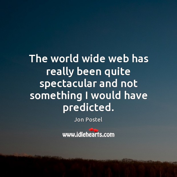The world wide web has really been quite spectacular and not something Jon Postel Picture Quote