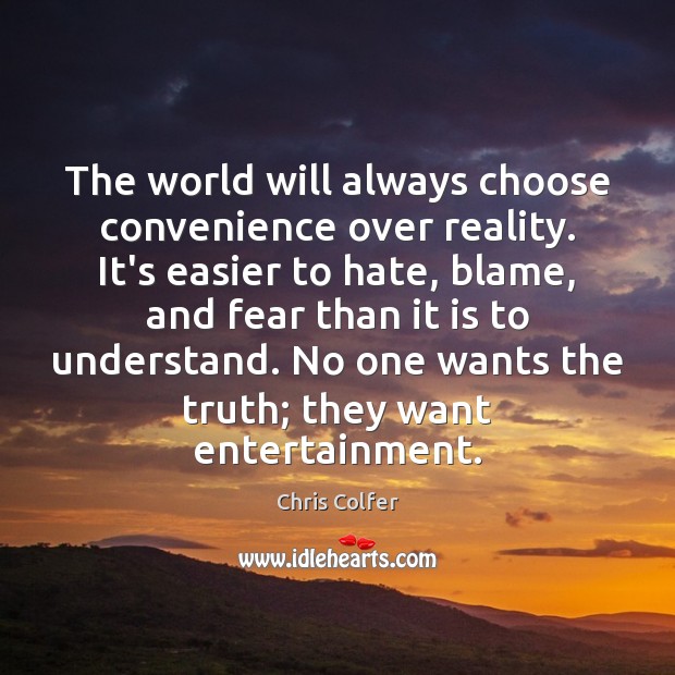 The world will always choose convenience over reality. It’s easier to hate, Image