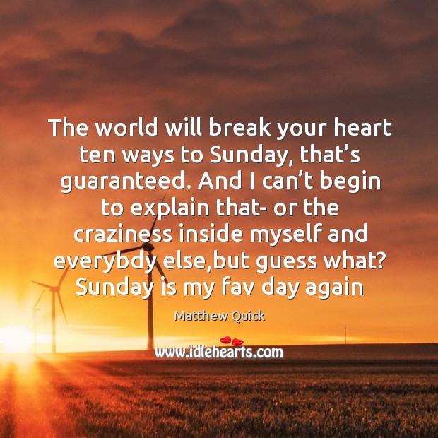 The world will break your heart ten ways to Sunday, that’s Matthew Quick Picture Quote