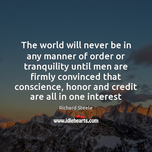 The world will never be in any manner of order or tranquility Richard Steele Picture Quote