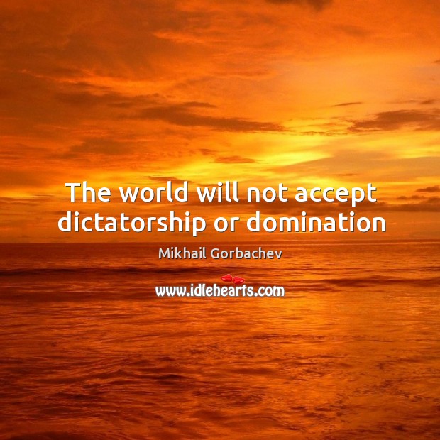 The world will not accept dictatorship or domination Image