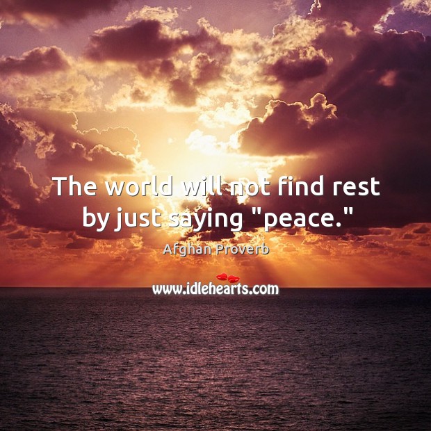 The world will not find rest by just saying “peace.” Afghan Proverbs Image