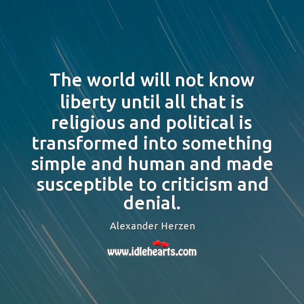 The world will not know liberty until all that is religious and Alexander Herzen Picture Quote