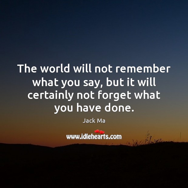 The world will not remember what you say, but it will certainly Jack Ma Picture Quote