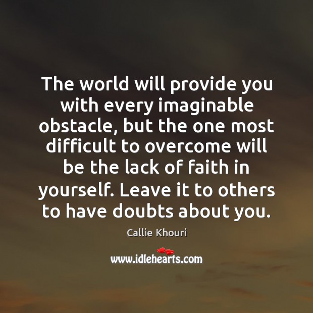 The world will provide you with every imaginable obstacle, but the one Callie Khouri Picture Quote