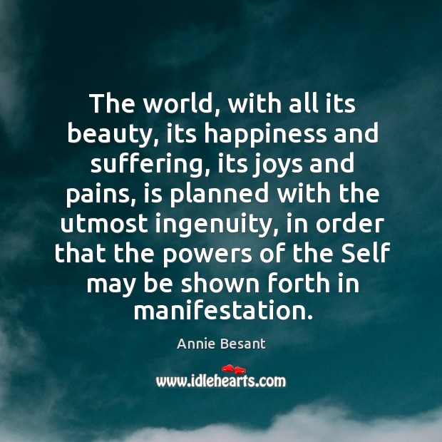 The world, with all its beauty, its happiness and suffering, its joys Annie Besant Picture Quote