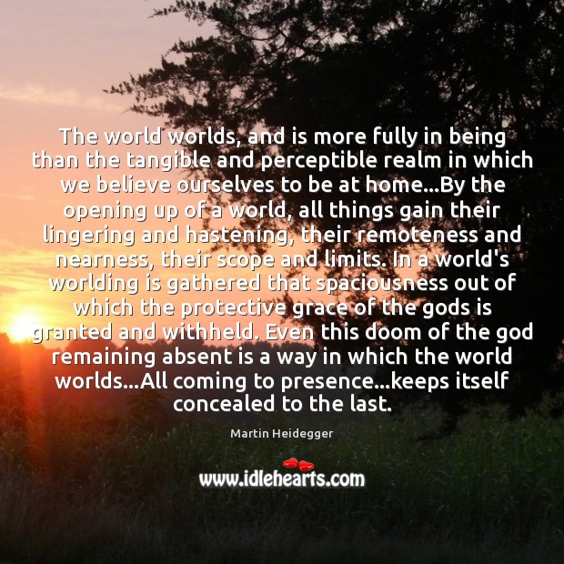 The world worlds, and is more fully in being than the tangible Martin Heidegger Picture Quote