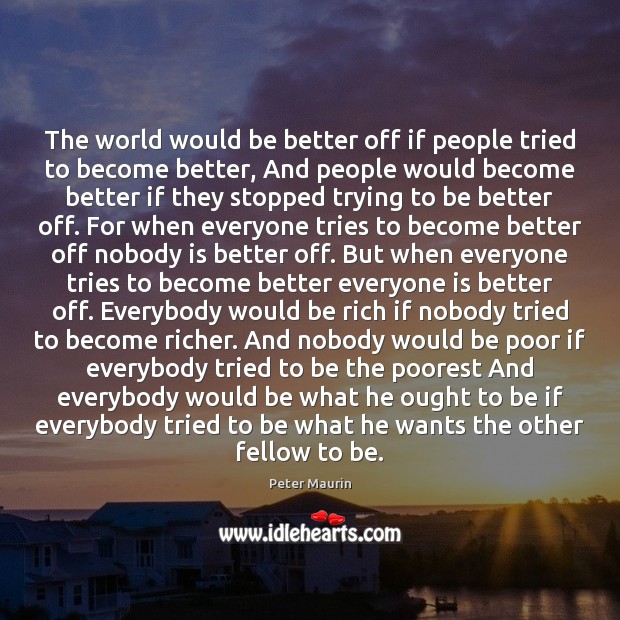 The world would be better off if people tried to become better, Peter Maurin Picture Quote