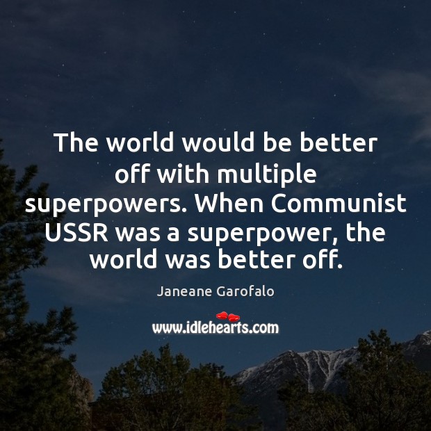 The world would be better off with multiple superpowers. When Communist USSR Janeane Garofalo Picture Quote